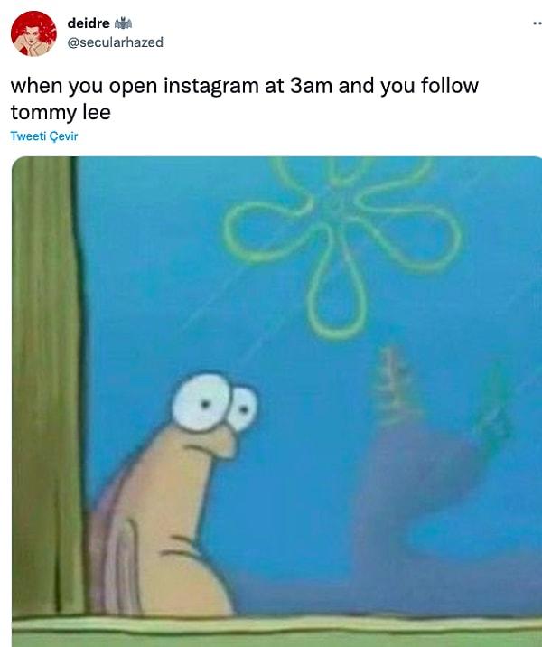 "Gece 3'te Instagram'ı açmışsındır ve Tommy Lee'yi takip ediyorsundur:"