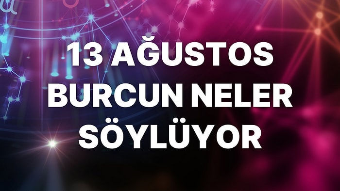 Günlük Burç Yorumuna Göre 13 Ağustos Cumartesi Günün Nasıl Geçecek?