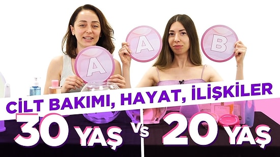 20'li VS 30'lu Yaşlar: İlişkiler, Cilt Bakımı ve Hayat