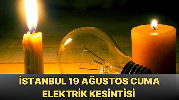 19 Ağustos Cuma İstanbul'da Hangi İlçelerde Elektrik Kesintisi Yaşanacak? Elektrikler Ne Zaman Gelecek?