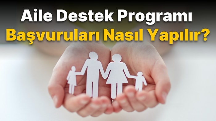 2022 Aile Destek Programı Başvuruları Başladı! Başvurular Nasıl Yapılır ve Ödemeler Ne Zaman?