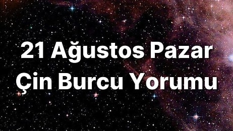 21 Ağustos Pazar Çin Burcuna Göre Günün Nasıl Geçecek?