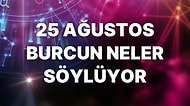 Günlük Burç Yorumuna Göre 25 Ağustos Perşembe Günün Nasıl Geçecek?