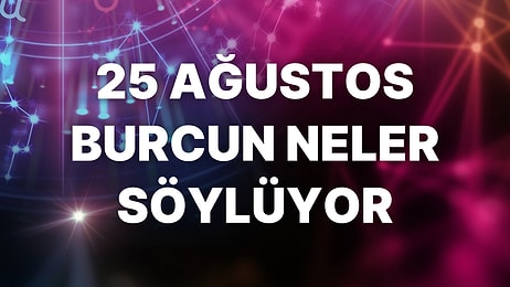 Günlük Burç Yorumuna Göre 25 Ağustos Perşembe Günün Nasıl Geçecek?