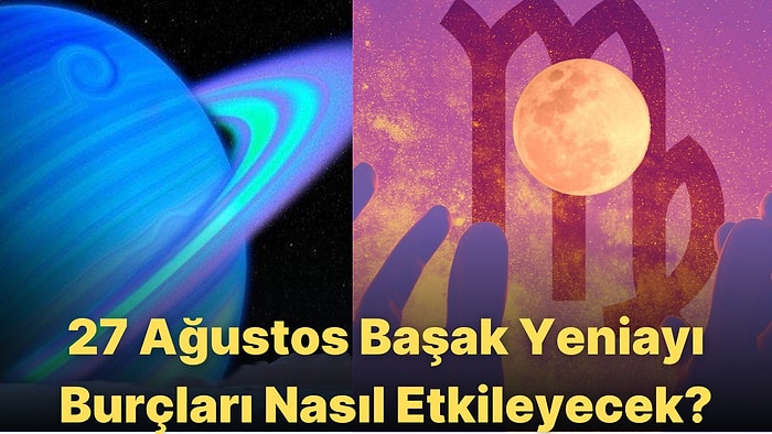 Para ve Şöhret Kapıları Ardına Kadar Açılıyor! 27 Ağustos Başak Yeniayı Burçlara Etkileri Neler Olacak?