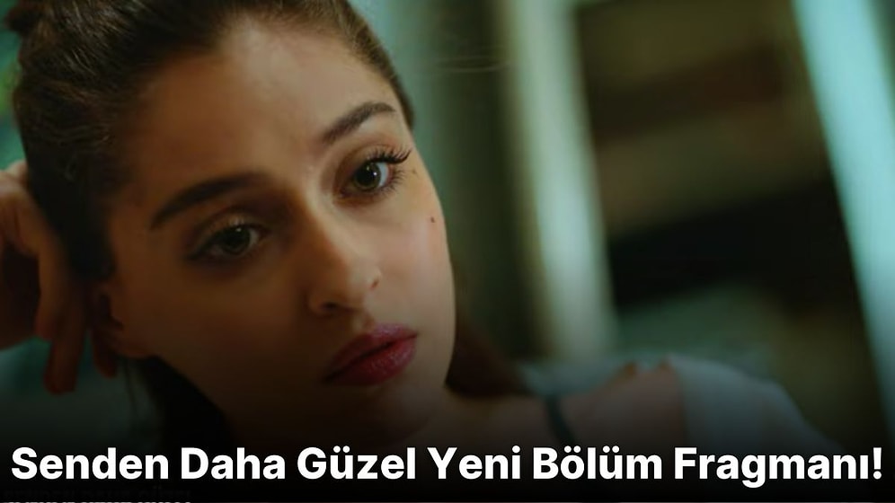 Senden Daha Güzel 12. Bölüm Fragmanı Yayınlandı! İşte Senden Daha Güzel Fragman ve Son Bölüm Özeti