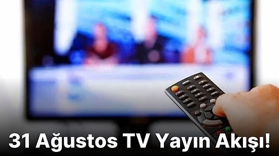 31 Ağustos Çarşamba TV Yayın Akışı! Bugün Televizyonda Neler Var? Show TV, Fox, Kanal D, ATV, TV8, TRT1, Star