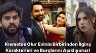 Entrikaların Bitmek Bilmediği Kısmetse Olur Evinin Akıllara Kazınan İlginç Karakterlerinin Burçları Nedir?