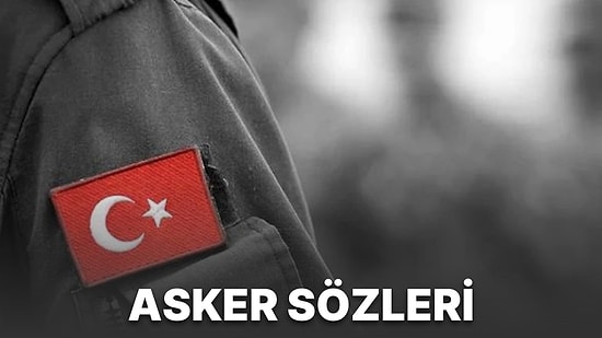 Asker Sözleri: Askere Gidecek Olanlar İçin En Anlamlı ve Güzel Sözler