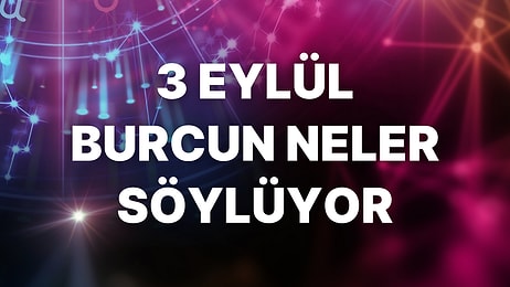 Günlük Burç Yorumuna Göre 3 Eylül Cumartesi Günün Nasıl Geçecek?