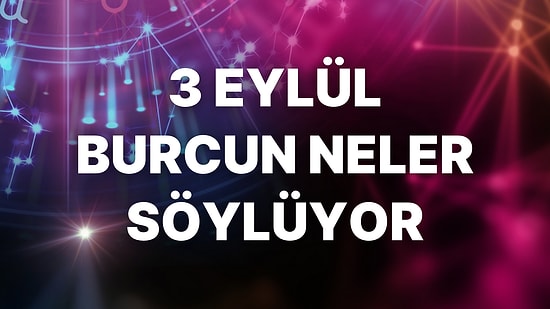 Günlük Burç Yorumuna Göre 3 Eylül Cumartesi Günün Nasıl Geçecek?