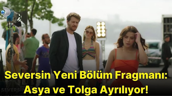 Asya ve Tolga'nın Ayrılığı Herkesi Yıkıyor! İşte Seversin 15. Bölüm Fragmanı ve Son Bölüm Özeti