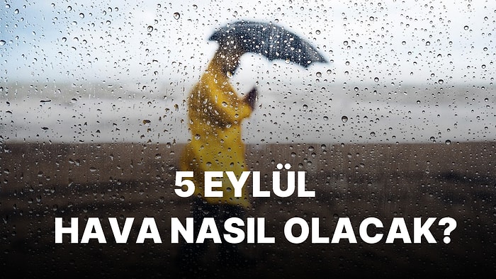 5 Eylül Hava Durumu: Hangi İllerde Yağış Var? Hava Nasıl Olacak?