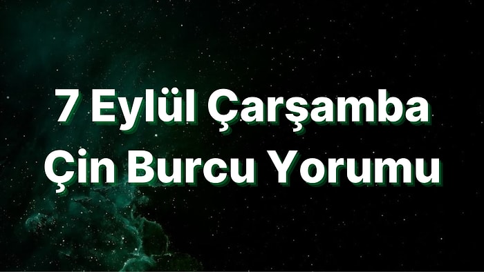 7 Eylül Çarşamba Çin Burcuna Göre Günün Nasıl Geçecek?