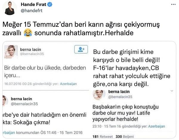 Fırat, Berna Laçin'in eski tweetlerinden alınmış ekran görüntülerini de paylaşarak 'Meğer 15 Temmuz’dan beri karın ağrısı çekiyormuş zavallı 😂 sonunda rahatlamıştır.Herhalde' notunu düştü.