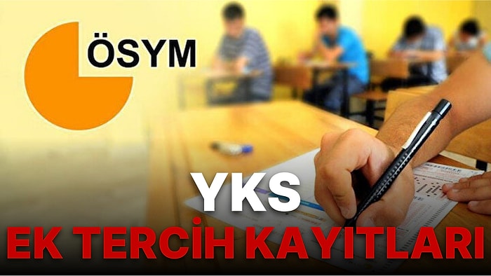 ÖSYM YKS Ek Kayıtları Başladı: YKS Ek Yerleştirme Tercihi Nasıl Yapılır? YKS Ek Yerleştirme Tercihi Son Gün!