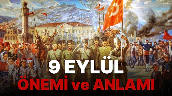 9 Eylül'de Ne Oldu? 9 Eylül'ün Önemi ve Anlamı Nedir?