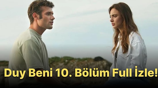 Duy Beni 10. Bölüm Full İzleme Ekranı: Star TV 10. Bölüm Tek Parça İzle