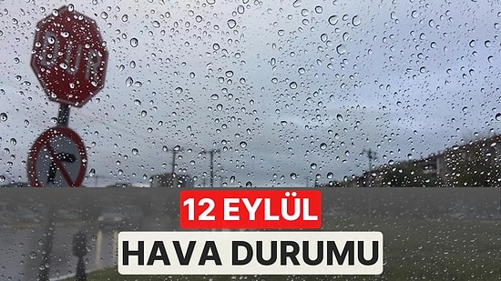 12 Eylül Pazartesi Hava Durumu: 12 Eylül Hava Nasıl Olacak? Pazartesi Yağmur Yağacak mı?