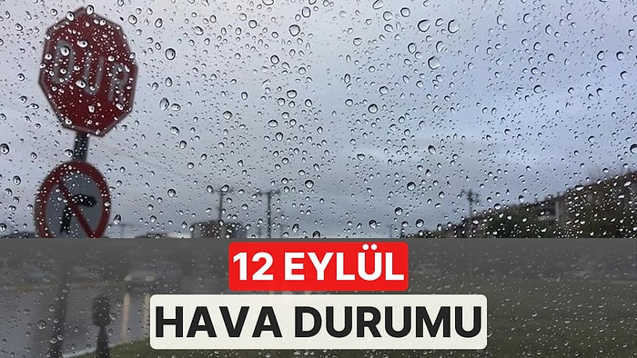 12 Eylül Pazartesi Hava Durumu: 12 Eylül Hava Nasıl Olacak? Pazartesi Yağmur Yağacak mı?