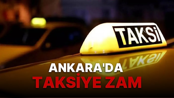 Ankara'da Taksiye Zam Geldi! Ankara Taksi Ücretleri Ne Kadar Oldu? Ankara Taksi Açılış Ücreti Kaç TL?