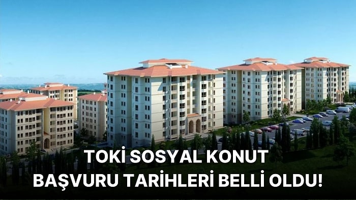 TOKİ Sosyal Konut Projesine Dair Tüm Detaylar: TOKİ Sosyal Konut Başvuru Tarihi Ne Zaman, Şartları Neler?