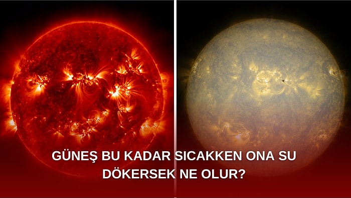 Meraklı Tazeler Toplaşın: 5500 °C Olan Güneşe Su Döküldüğünde Oluşacak İhtimaller Ağzınızı Açık Bırakacak