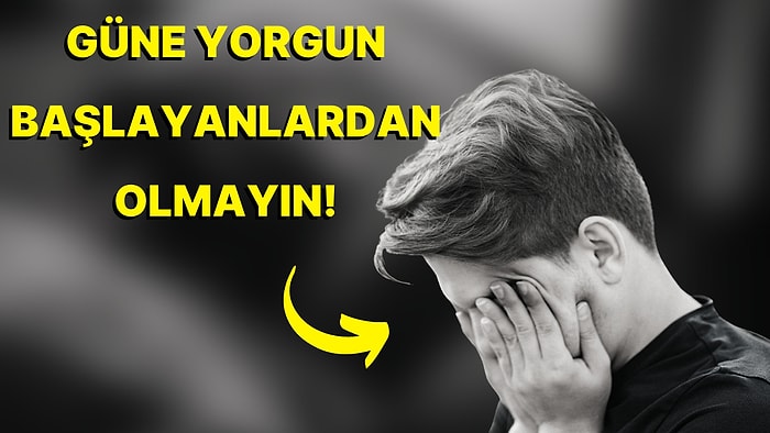 Uyku Bozukluklarından Hayat Tarzınızdaki Yanlışlara: Neden Yorgun Uyanırız?