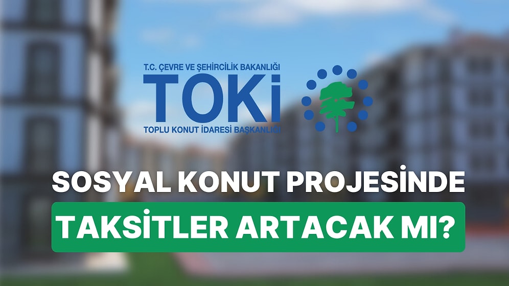 Sosyal Konut Projesinde Aylık Taksit Tutarları Zamlanacak mı? Taksitler Sabit mi?