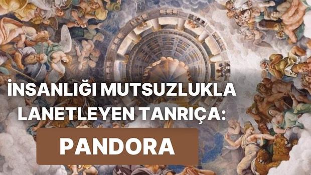 Yunan Mitolojisinin İlk Kadını Olan Tanrıların Armağanı Pandora