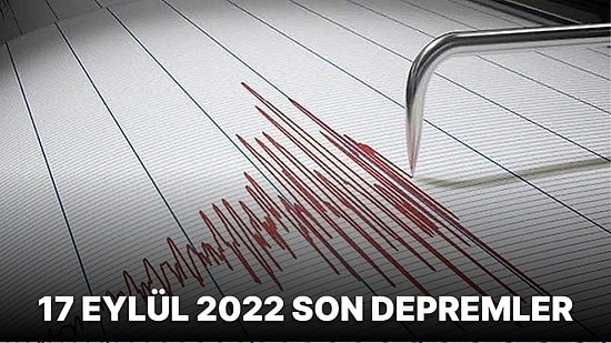 Kandilli Rasathanesi ve AFAD Son Depremler Listesi: 17 Eylül 2022 Hangi İllerde Deprem Oldu?