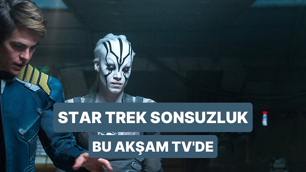 Star Trek Sonsuzluk Filminin Konusu Nedir? Star Trek Sonsuzluk Filminin Oyuncuları Kimlerdir?