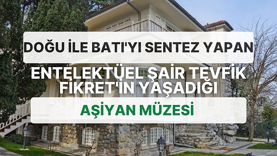 Melankolik Yazar Tevfik Fikret'in Hayatı ve Öldükten Sonra Sergilenmeye Başlanan Evi: Âşiyan Müzesi