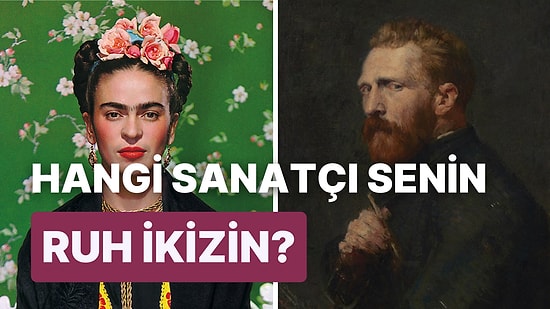 Tarihteki Hangi Sanatçı Senin Ruh Eşin?