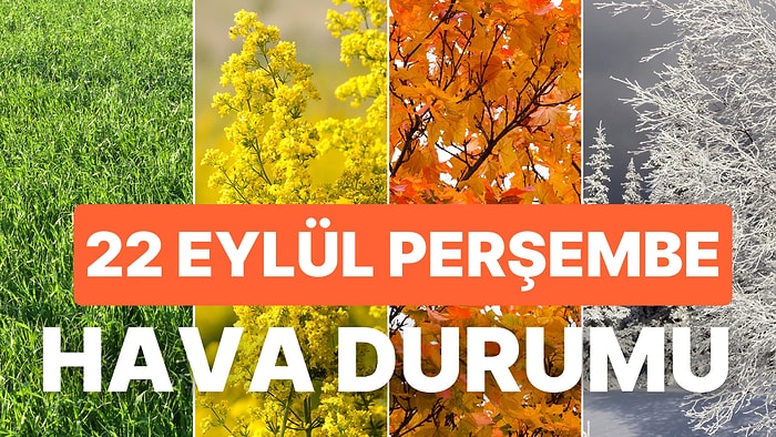 22 Eylül Perşembe Hava Durumu: Bugün Hava Nasıl Olacak? Hava Sıcaklıkları Düşüyor!