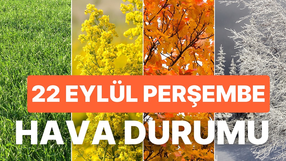 22 Eylül Perşembe Hava Durumu: Bugün Hava Nasıl Olacak? Hava Sıcaklıkları Düşüyor!