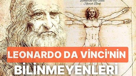 17 Bilinmeyen ile Leonardo Da Vinci'nin Zamanının Çok Ötesinde Bir İnsan Olduğunun Kanıtı