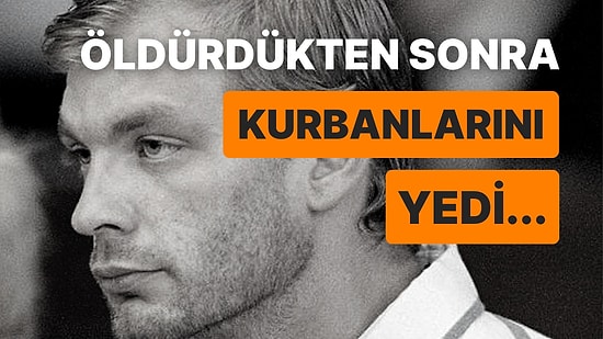 Öldürdükten Sonra Tecavüz Eden ve Yemek için Vücutlarından Parça Saklayan Korkunç Bir Katil: Jeffrey Dahmer