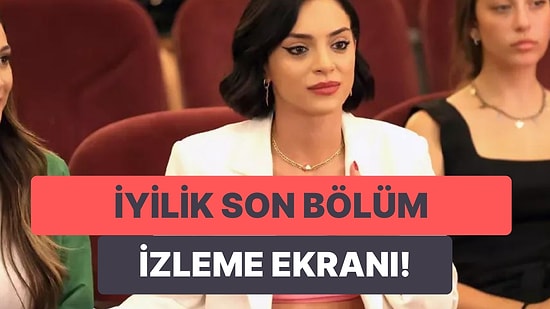 İyilik 11. Bölüm İzleme Ekranı: İyilik Son Bölüm Tek Parça Full İzleme Ekranı