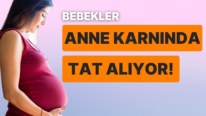 Artık İddia Olmaktan Çıktı: Bebekler Anne Karnında Tat ve Kokuya Tepki Veriyor!