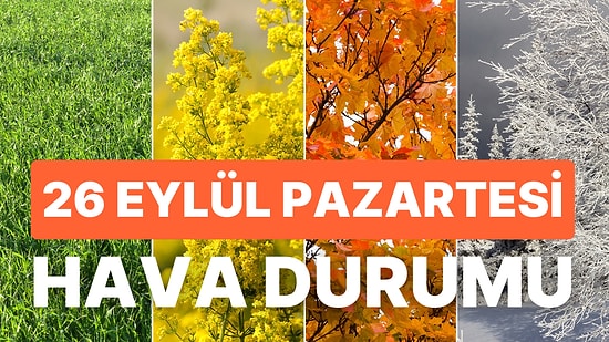 26 Eylül Pazartesi Hava Durumu: 26 Eylül Hava Nasıl Olacak? Havalar Isınıyor mu?