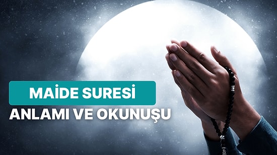 Maide Suresi Nasıl Okunur, Anlamı ve Faziletleri Nedir?