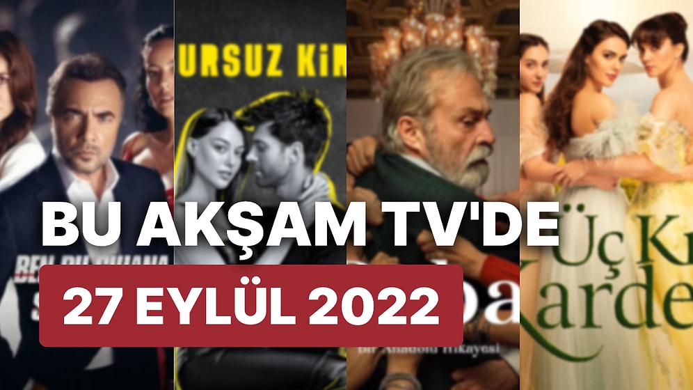 27 Eylül 2022 Yayın Akışı: Bu Akşam TV'de Ne Var? 27 Eylül Salı Günü Yayınlanan Diziler Hangileri?