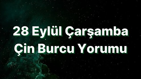 28 Eylül Çarşamba Çin Burcuna Göre Günün Nasıl Geçecek?