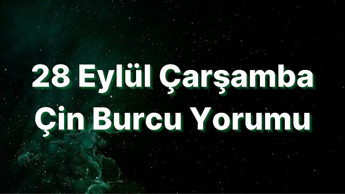 28 Eylül Çarşamba Çin Burcuna Göre Günün Nasıl Geçecek?