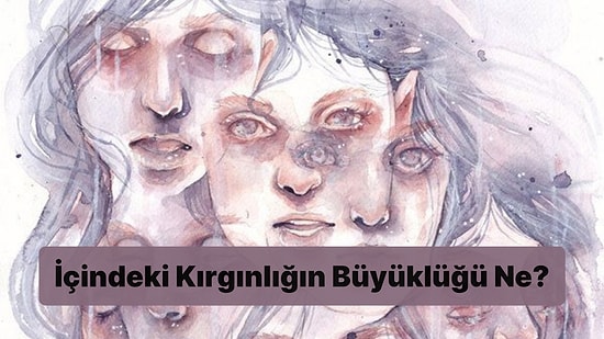 10 Soruluk Psikoloji Testine Göre İçindeki Kırgınlığın Büyüklüğü Ne?
