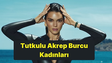 İntikamcı Ruhuyla Bilinen Akrep Burcu Kadınlarını Tanıyoruz