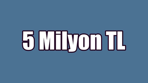 Senin Ciron: 5 Milyon TL