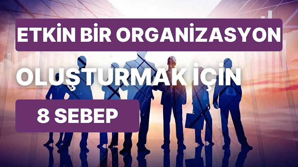 Çevik ve Dinamik Bir Organizasyon Oluşturmanız İçin 8 Neden