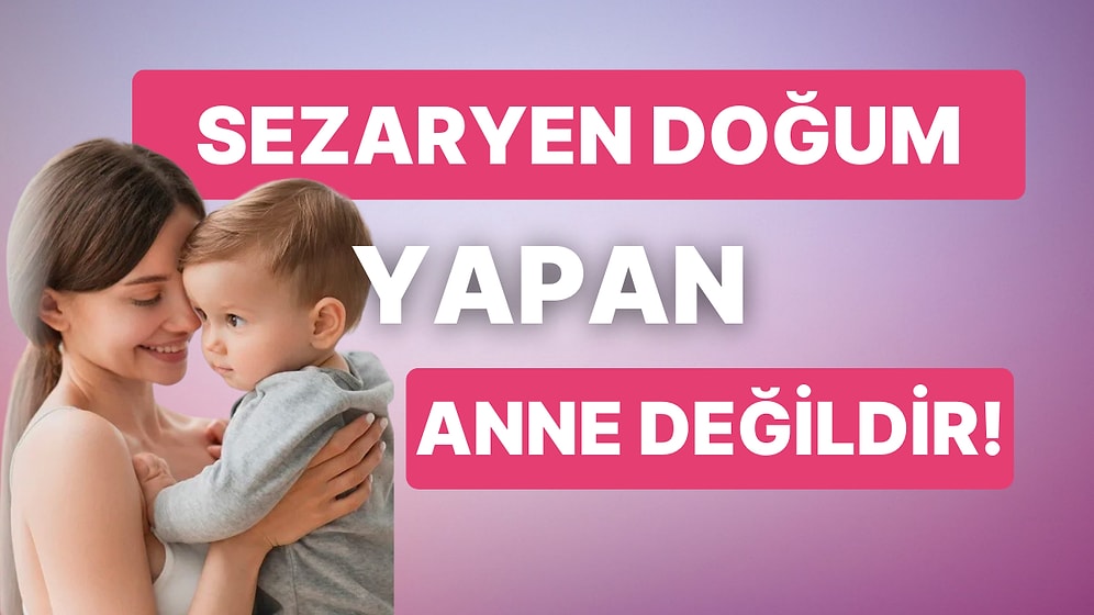 Sezaryen Doğum Yaptığı İçin Eşi Tarafından "Anne" Olarak Görülmeyen Kadın ve Bize Düşündürdükleri